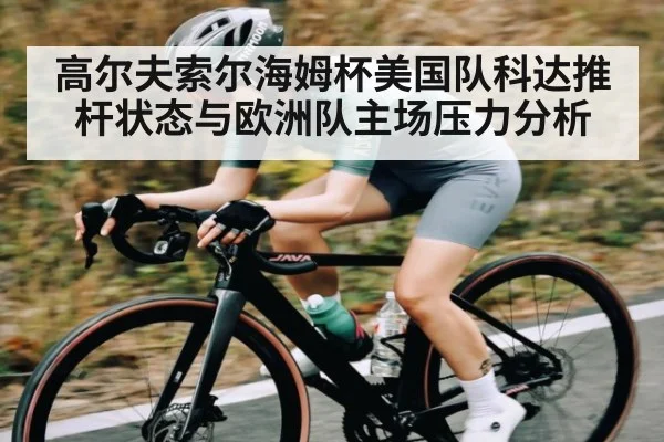 高尔夫索尔海姆杯美国队科达推杆状态与欧洲队主场压力分析（NG28）