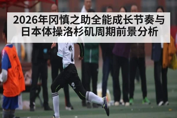 2026年冈慎之助全能成长节奏与日本体操洛杉矶周期前景分析 - NG28